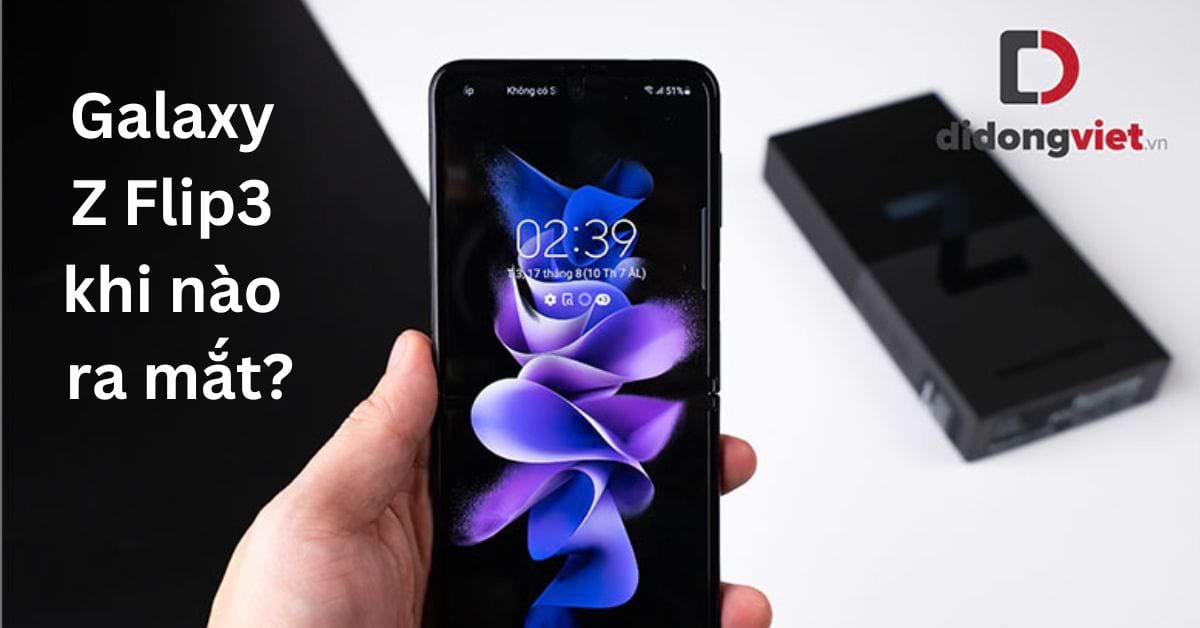 Samsung Galaxy Z Flip3 khi nào ra mắt? Bao giờ mở bán tại Việt Nam? 