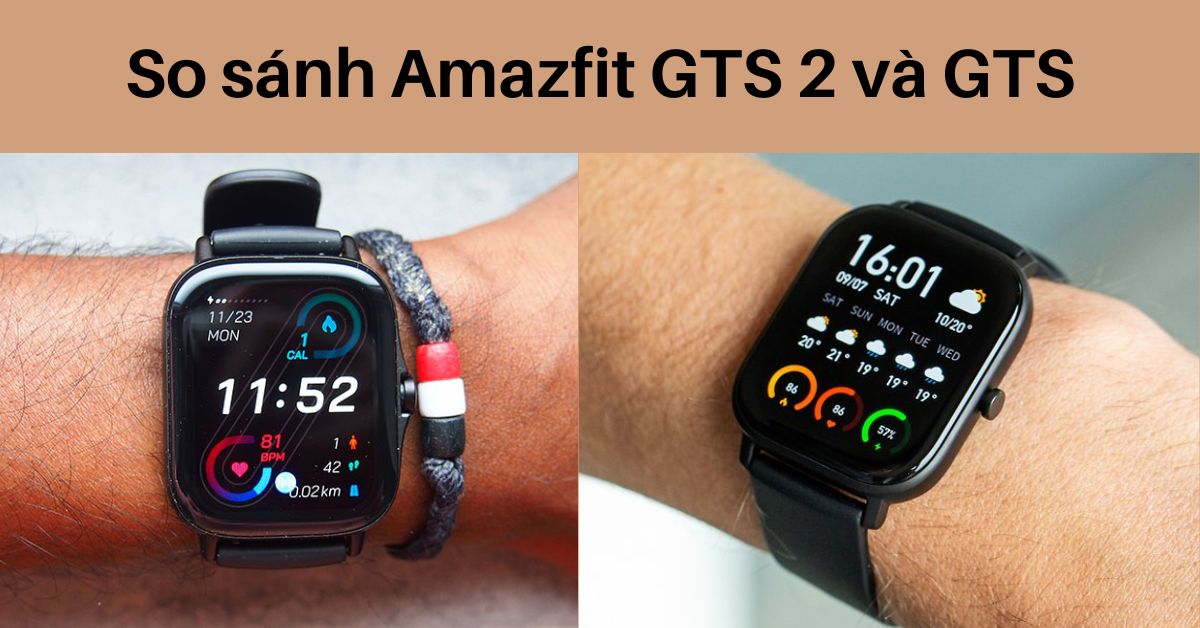 So sánh Amazfit GTS 2 và GTS