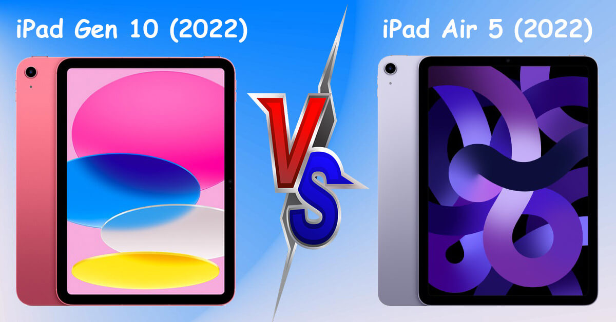 So sánh iPad Gen 10 và iPad Air 5: Khác nhau như thế nào?