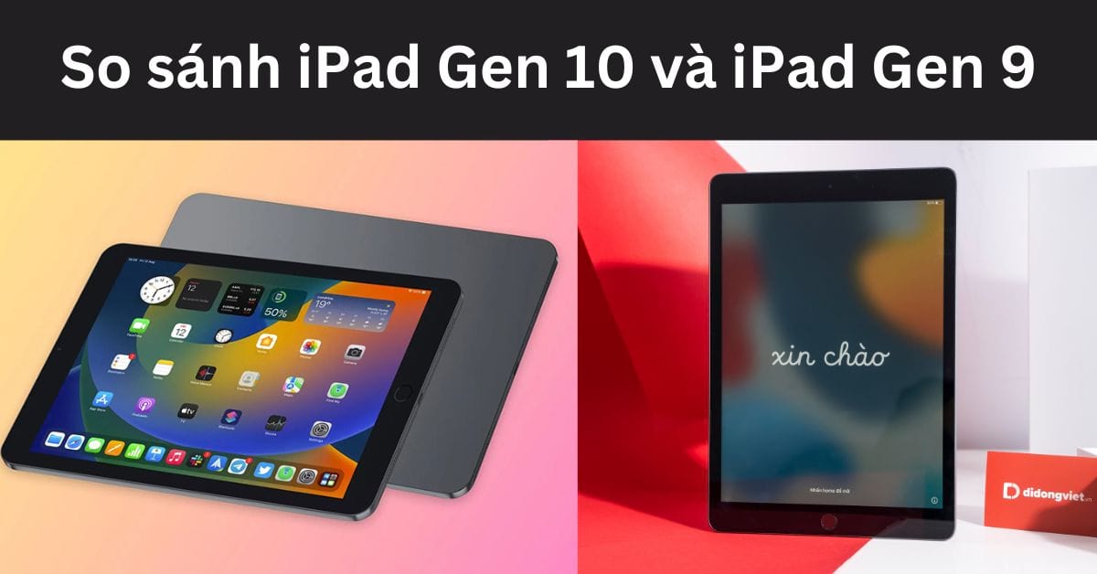 So sánh iPad Gen 10 và iPad Gen 9
