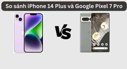 So sánh iPhone 14 Plus và Google Pixel 7 Pro