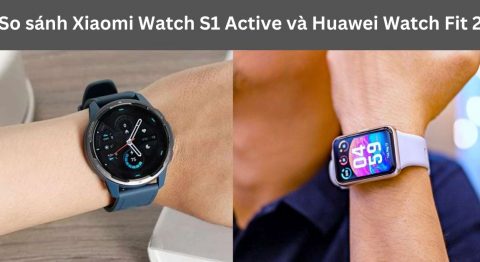 So sánh Xiaomi Watch S1 Active và Huawei Watch Fit 2