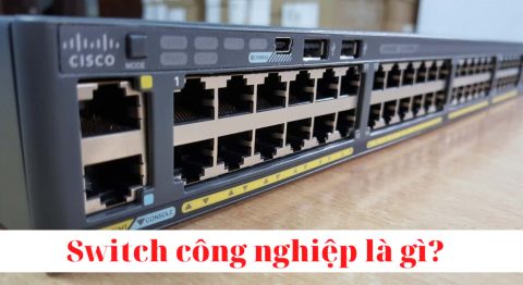 Switch công nghiệp có mấy loại? Nên dùng Switch công nghiệp nào? switch công nghiệp là gì