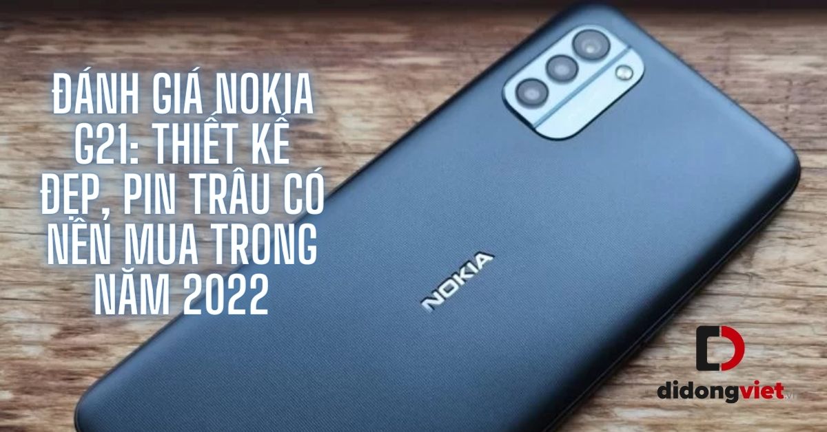 Đánh giá Nokia G21: Thiết kế đẹp, pin trâu có nên mua trong năm 2022