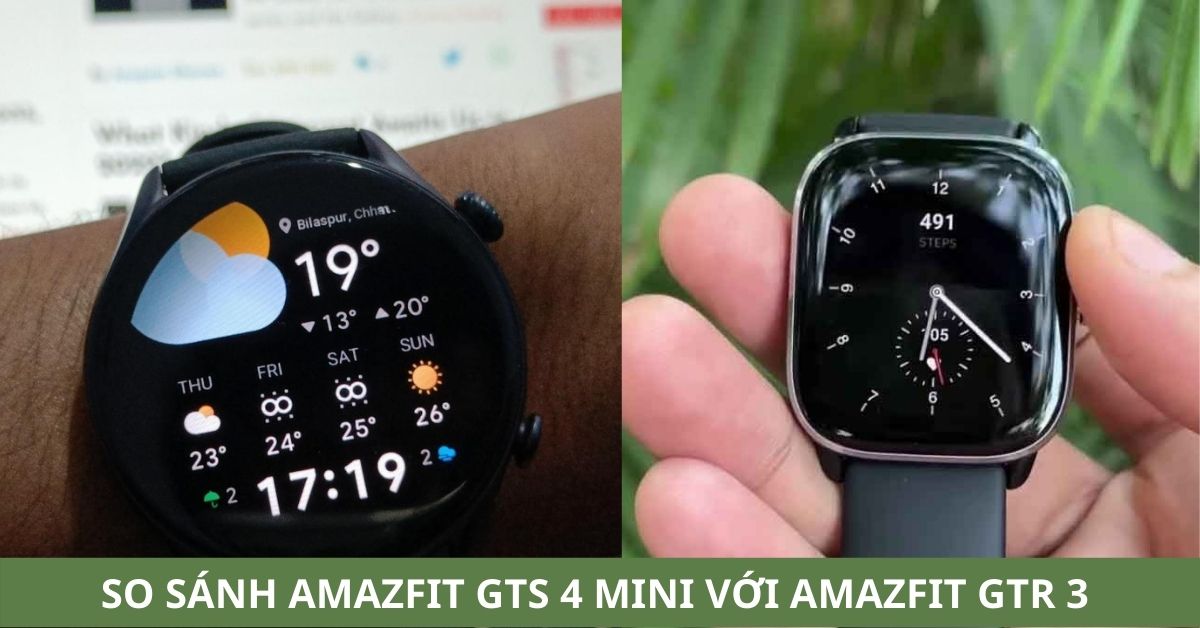 So sánh Amazfit GTS 4 mini với Amazfit GTR 3: Thiết kế nào đẹp?