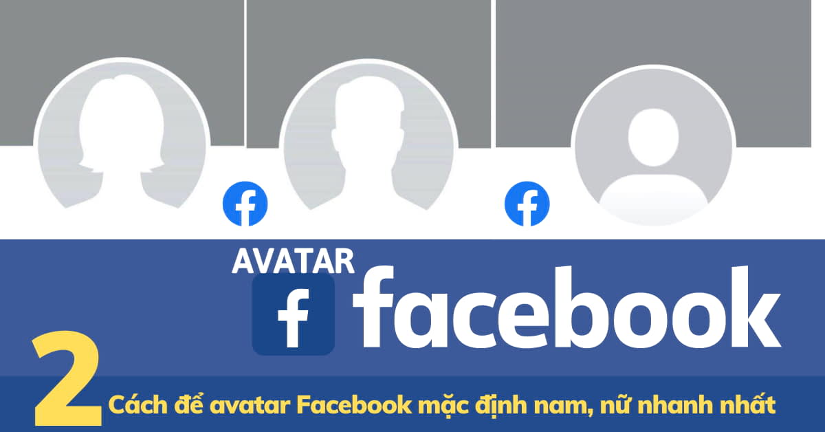 2 Cách để avatar Facebook mặc định nam, nữ nhanh nhất