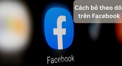 Cách bỏ theo dõi trên facebook