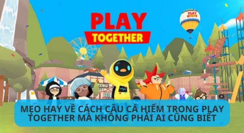 cach-cau-ca-hiem-trong-play-together