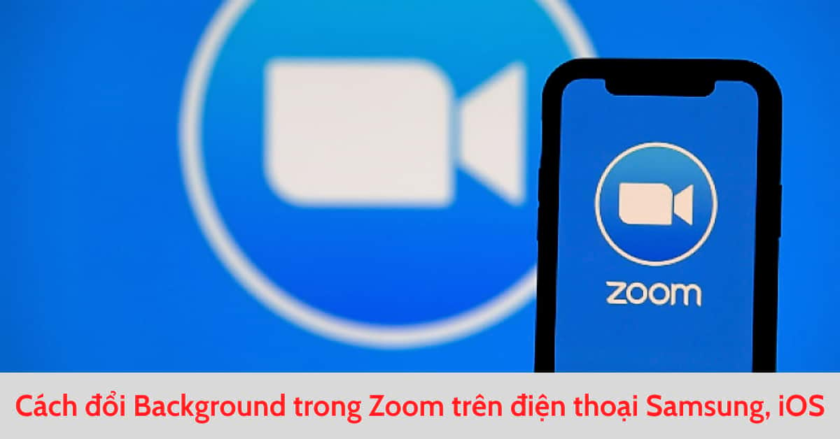 Cách đổi Background trong Zoom trên điện thoại Samsung, iOS
