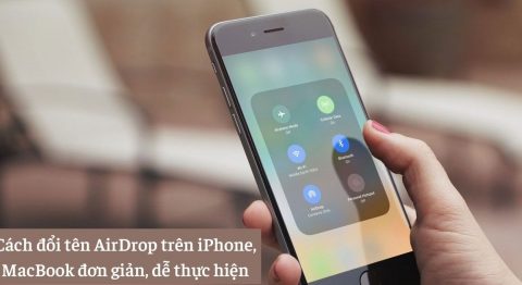 Cách đổi tên AirDrop trên iPhone, MacBook đơn giản, dễ thực hiện