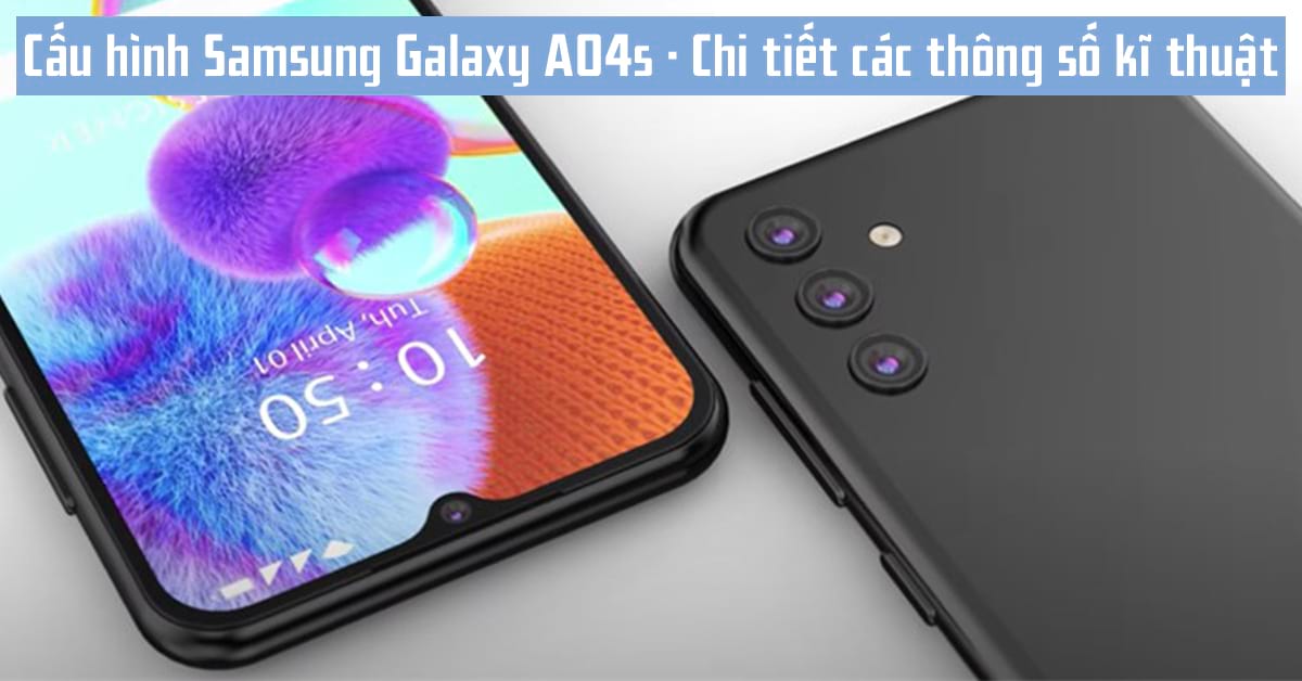 Thông số cấu hình điện thoại Samsung Galaxy A04s có gì HOT: Chip Exynos 850, Camera 50MP…