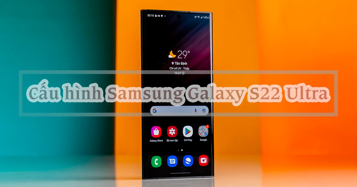 Thông số cấu hình điện thoại Samsung Galaxy S22 Ultra chi tiết