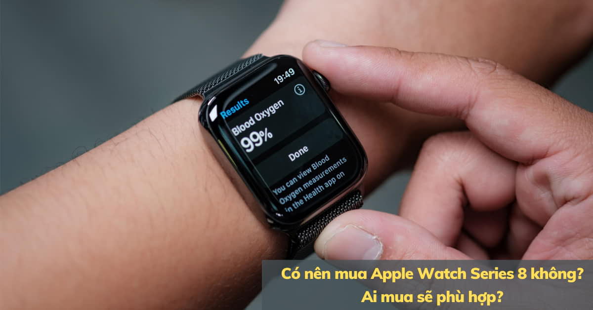 Có nên mua Apple Watch Series 8 không? 6 lý do nên và 2 điều nên cân nhắc