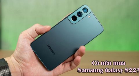 Có nên mua Samsung Galaxy S22