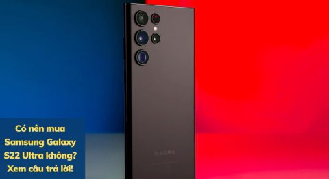 có nên mua Samsung Galaxy S22 Ultra