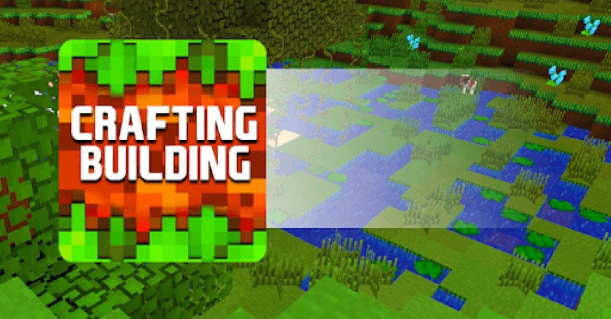 Crafting and Building – Tựa game mobile xây dựng thế giới của riêng bạn