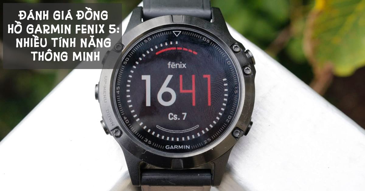 Đánh giá đồng hồ Garmin Fenix 5 sau thời gian trải nghiệm