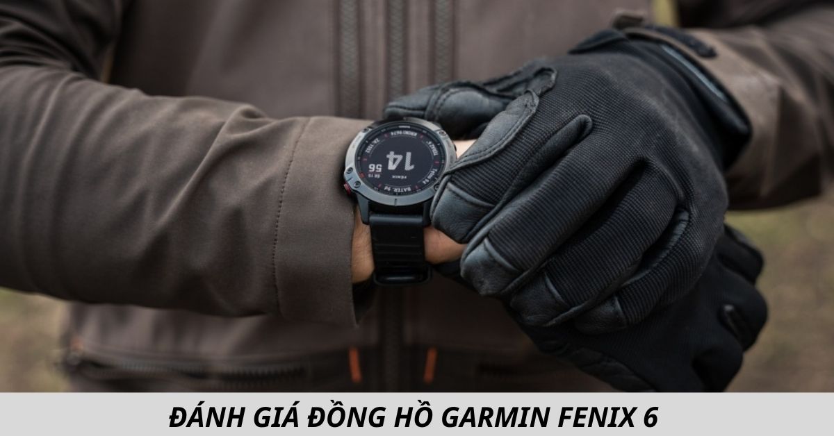 Đánh giá đồng hồ Garmin Fenix 6: Có nên mua không?