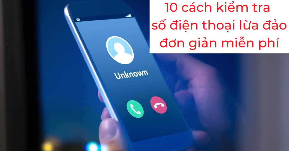 10 cách kiểm tra số điện thoại lừa đảo để tránh mất tiền oan