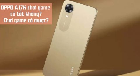 OPPO A17K chơi game có tốt không