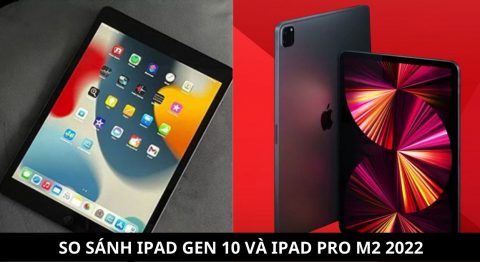 So sánh iPad Gen 10 và iPad Pro M2 2022: Nên mua máy nào?