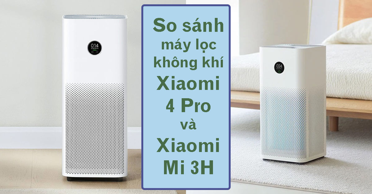 So sánh máy lọc không khí Xiaomi 4 Pro và 3H chi tiết sau sử dụng