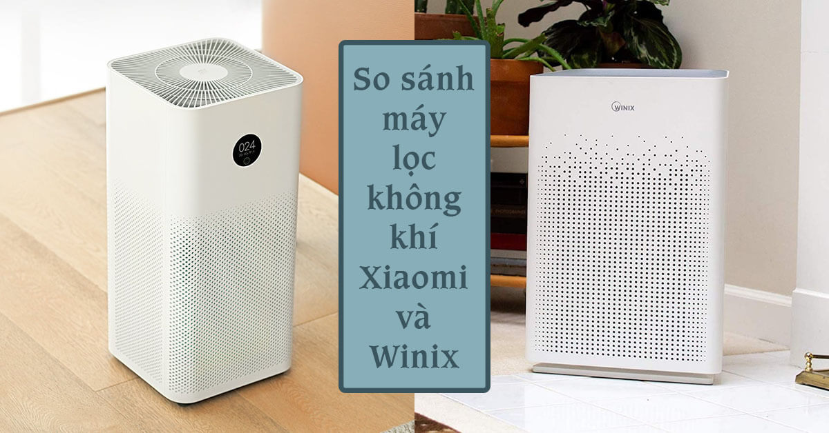 So sánh máy lọc không khí Xiaomi và Winix: Nên mua dòng nào?