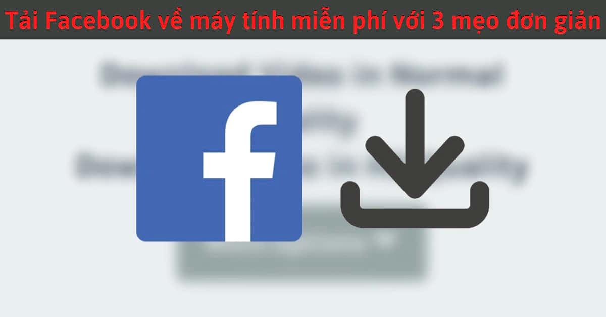 Tải Facebook về máy tính miễn phí với 3 mẹo đơn giản