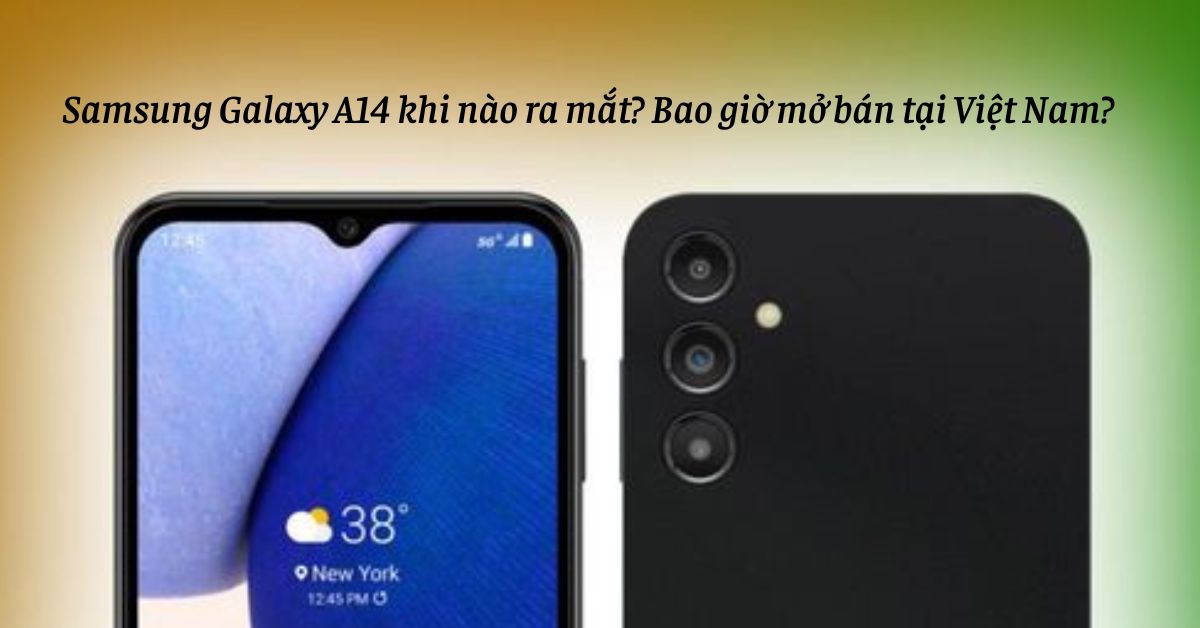 Samsung Galaxy A14 khi nào ra mắt? Bao giờ mở bán tại Việt Nam?
