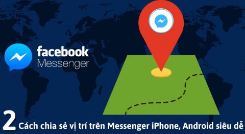 Hướng dẫn 2 cách chia sẻ vị trí trên Messenger của iPhone và Android nhanh chóng nhất cách chia sẻ vị trí trên Messenger