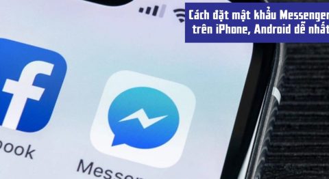 Tổng hợp 6 cách cài đặt mật khẩu Messenger trên điện thoại iPhone và Android để tăng cường bảo mật cách đặt mật khẩu Messenger