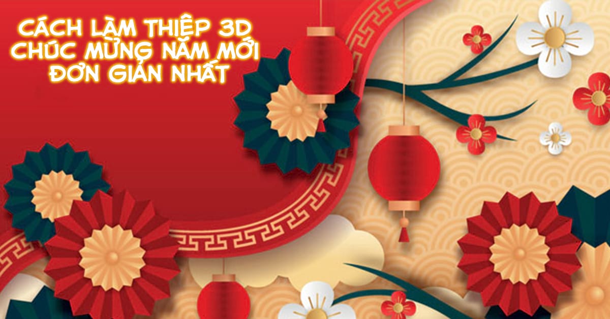 10 Cách Làm Thiệp 3D Chúc Mừng Năm Mới 2023 Đơn Giản Nhất