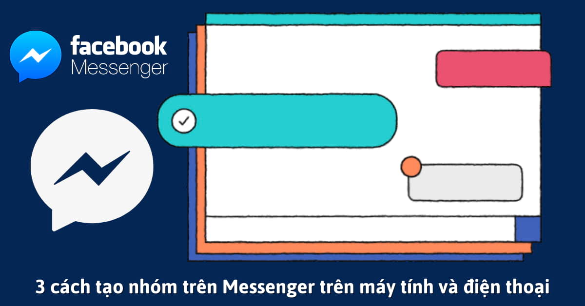 Hướng dẫn 3 cách lập nhóm trên Messenger trên máy tính và điện thoại để trò chuyện với bạn bè
