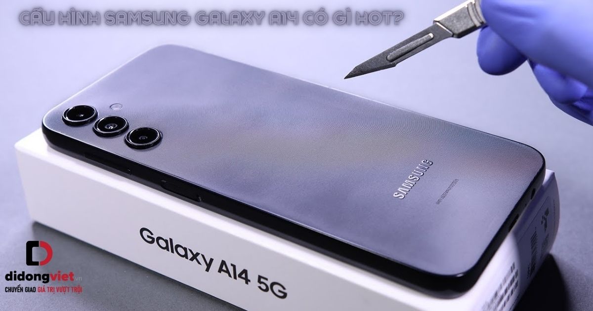 Thông số cấu hình điện thoại Samsung Galaxy A14 và A14 5G có gì HOT