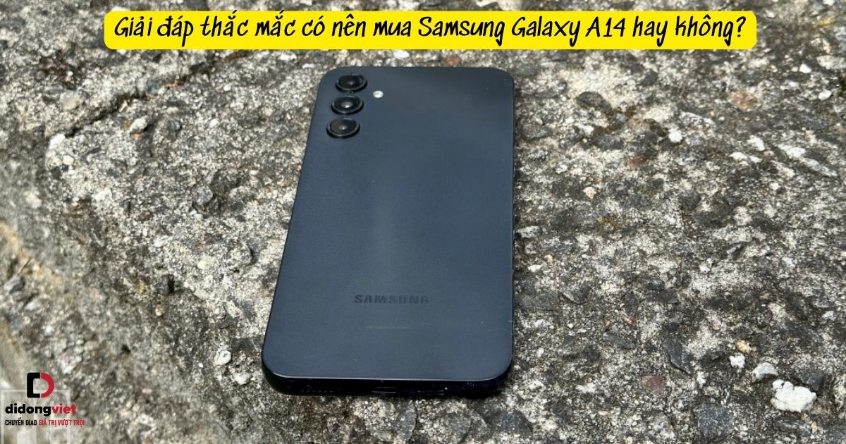 Giải đáp thắc mắc có nên mua điện thoại Samsung Galaxy A14 hay không?