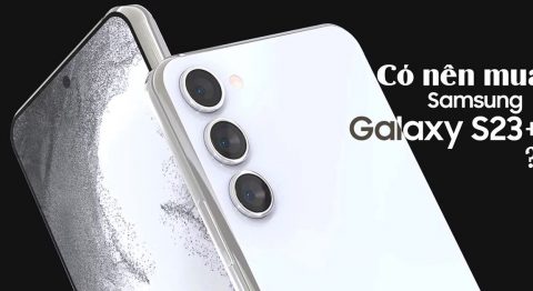 Có nên mua Samsung Galaxy S23 Plus