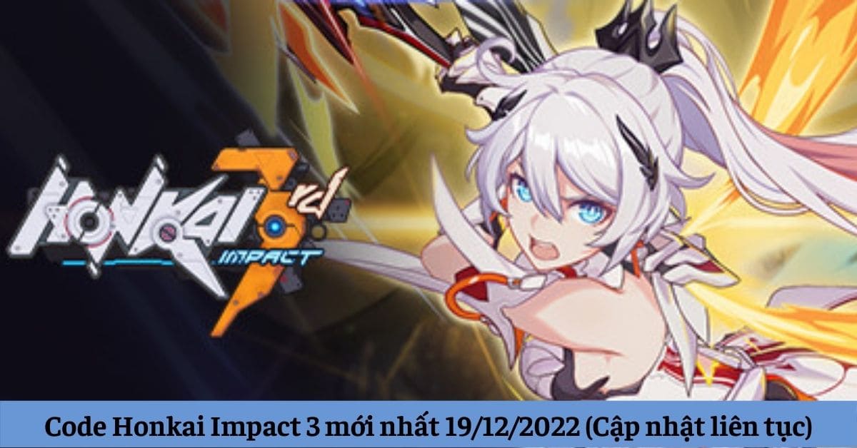 Code Honkai Impact 3 mới nhất 19/12/2022 Cách nhập code