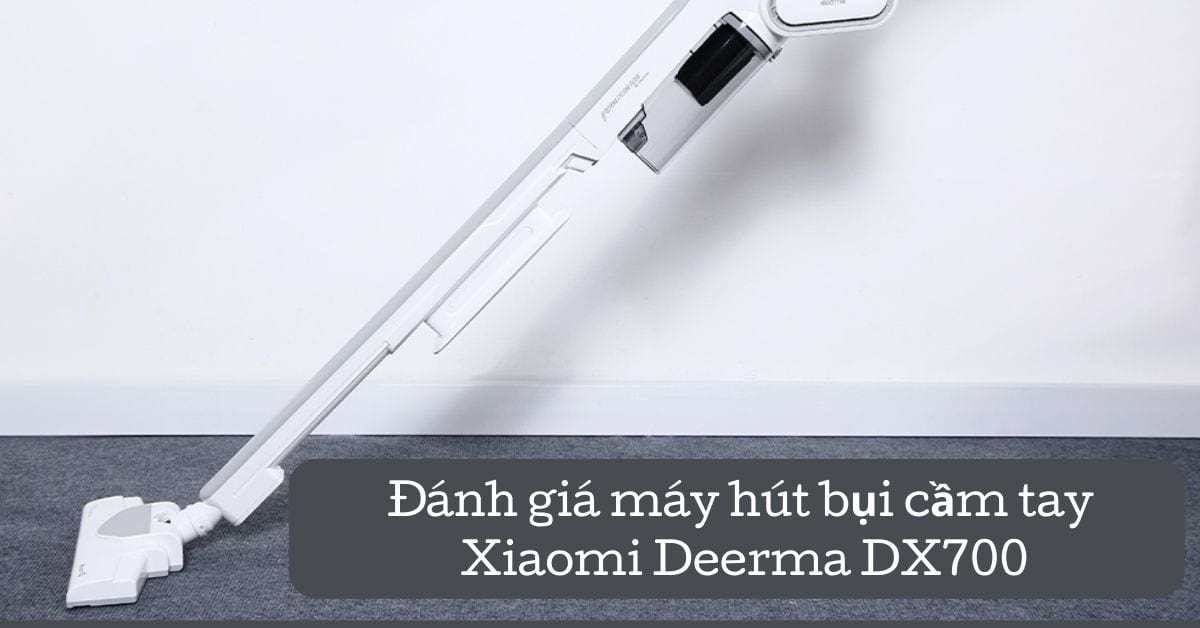 Đánh giá máy hút bụi cầm tay Xiaomi Deerma DX700: Khen chê rõ ràng
