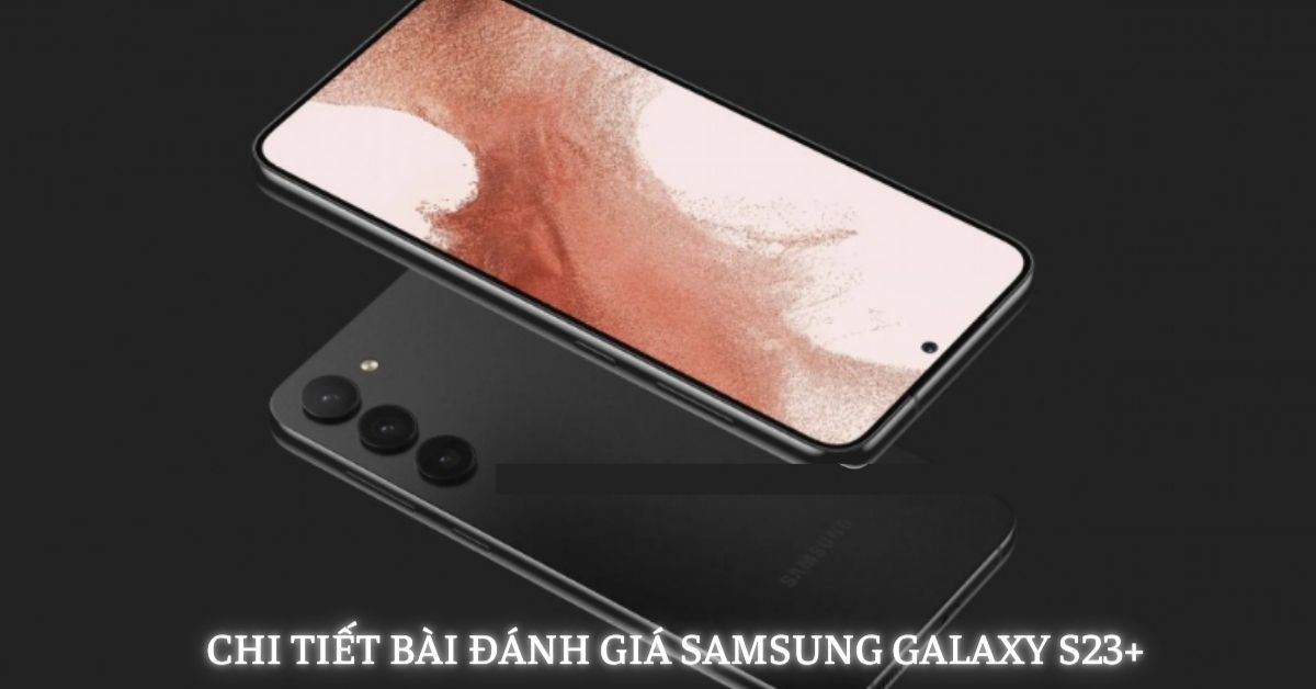 Chi tiết bài đánh giá Samsung Galaxy S23+ mới nhất