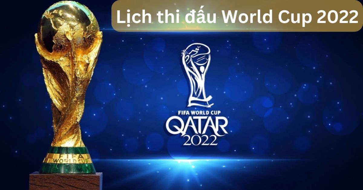 Lịch thi đấu World Cup 2022 (Cập nhật liên tục mới nhất 04/12/2022)