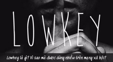 Lowkey là gì? Vì sao mà được dùng nhiều trên mạng xã hội Lowkey