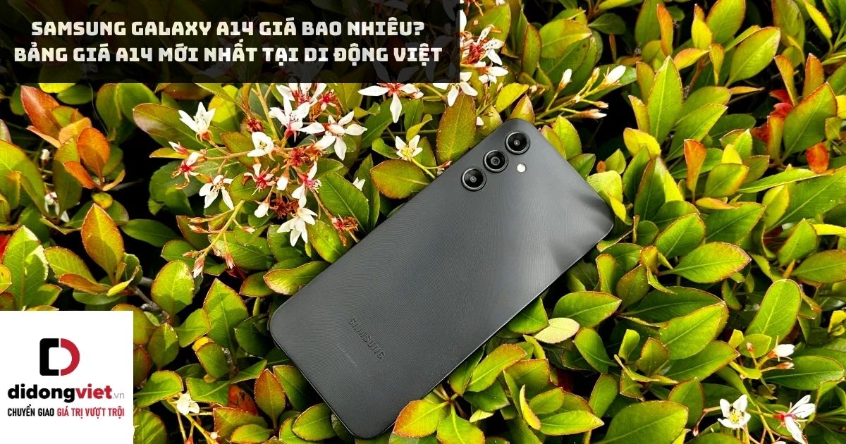 Dòng điện thoại Samsung Galaxy A14 giá bao nhiêu? Bảng giá A14 và A14 5G mới nhất tại Di Động Việt kèm nhiều ưu đãi cực khủng