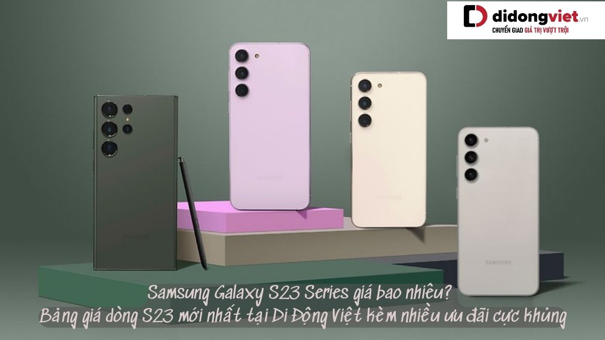 Điện thoại Samsung Galaxy S23 Series giá bao nhiêu? Xem bảng giá S23 | S23 Plus | S23 Ultra | S23 FE mới nhất tại Di Động Việt kèm nhiều ưu đãi cực khủng