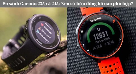 So sánh Garmin 235 và 245: Chạy bộ nên mua dòng nào? So sánh Garmin 235 và 245