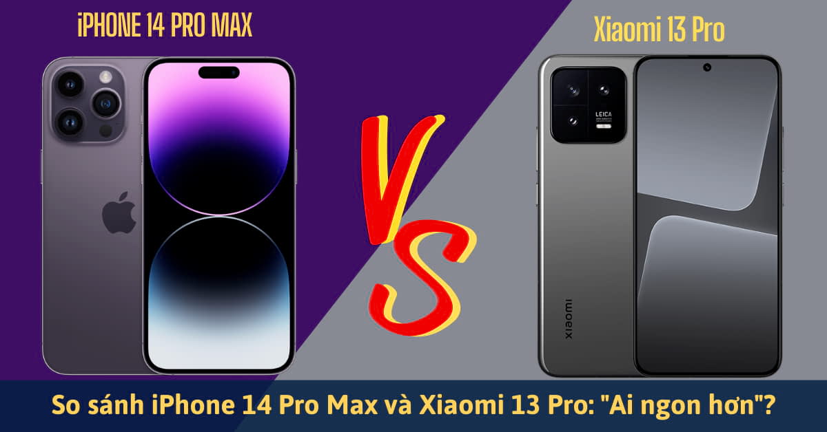So sánh iPhone 14 Pro Max và Xiaomi 13 Pro: Sự khác biệt nằm ở đâu?