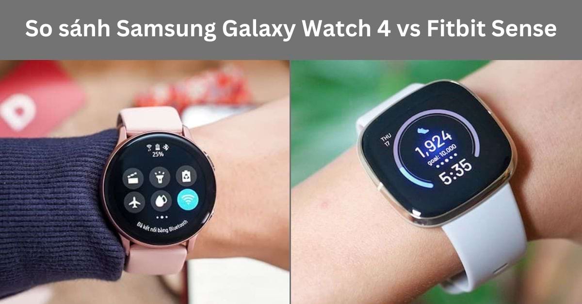 So sánh Samsung Galaxy Watch 4 vs Fitbit Sense: Dòng nào phù hợp?