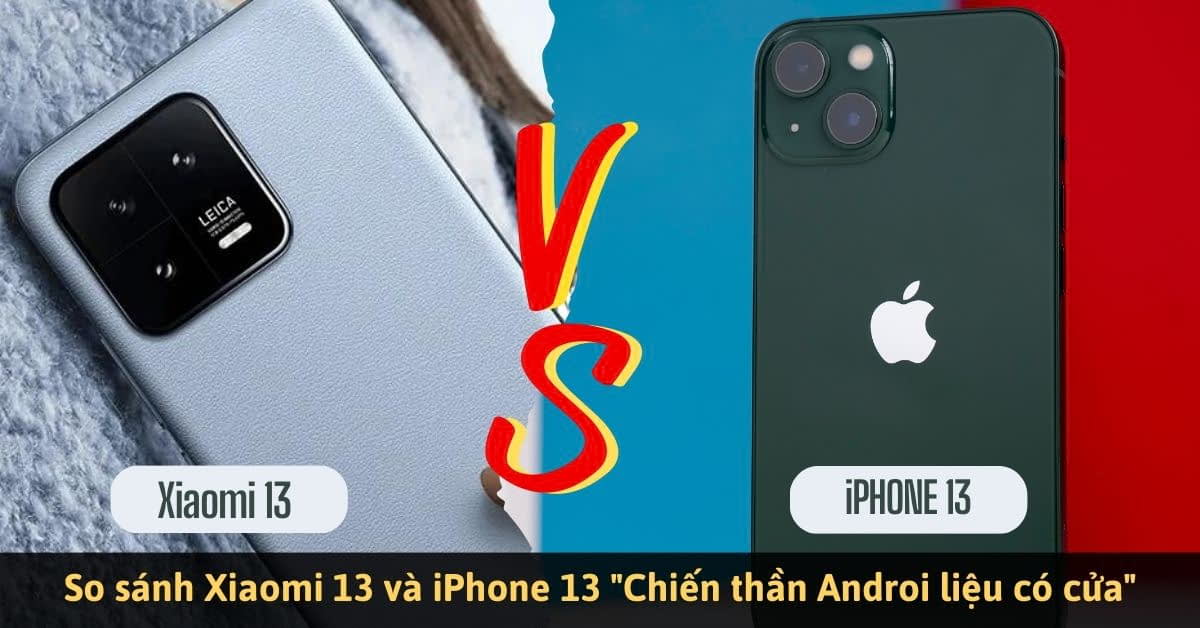 So sánh Xiaomi 13 và iPhone 13: Sự khác biệt nằm ở đâu? 