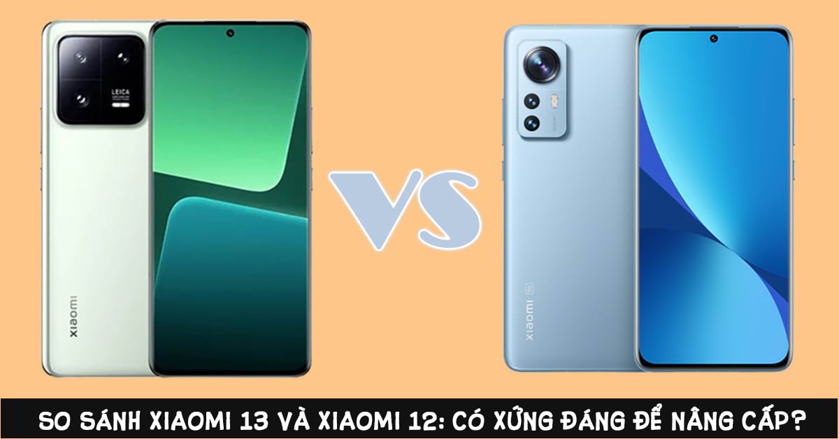 So sánh điện thoại Xiaomi 13 và Xiaomi 12: Khác biệt có quá lớn?