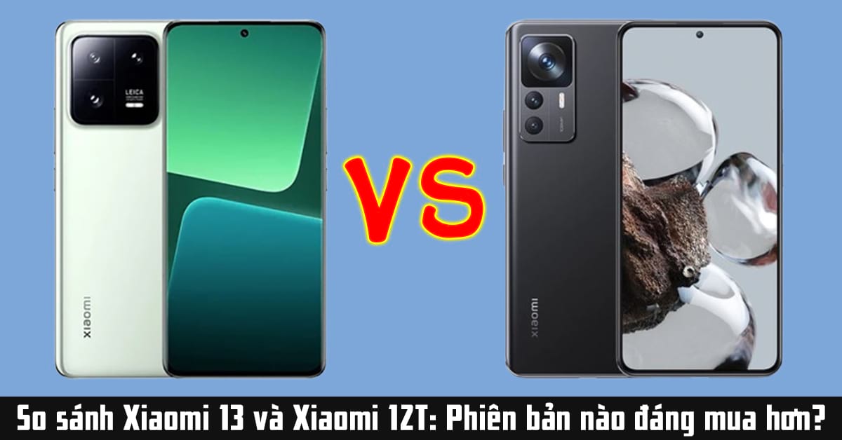 So sánh điện thoại Xiaomi 13 và Xiaomi 12T: Phiên bản mới có nâng cấp gì đáng kể