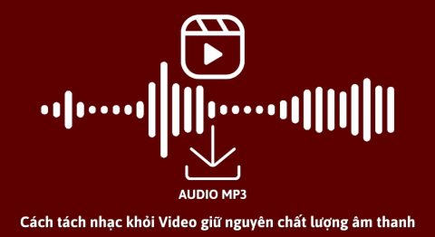 Tổng hợp cách tách nhạc khỏi Video đơn giản, nhanh chóng tách nhạc khỏi video